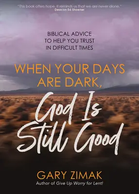 Când zilele tale sunt întunecate, Dumnezeu este încă bun: Sfaturi biblice pentru a vă ajuta să aveți încredere în vremuri dificile - When Your Days Are Dark, God Is Still Good: Biblical Advice to Help You Trust in Difficult Times