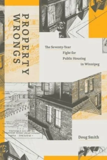 Proprietatea Wrongs: Lupta de șaptezeci de ani pentru locuințe sociale în Winnipeg - Property Wrongs: The Seventy-Year Fight for Public Housing in Winnipeg