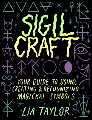 Sigil Craft: Ghidul tău pentru utilizarea, crearea și recunoașterea simbolurilor magice - Sigil Craft: Your Guide to Using, Creating & Recognizing Magickal Symbols