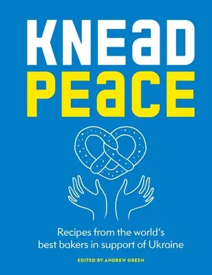 Frământați pacea: Coaceți pentru Ucraina: Rețete de la cei mai buni brutari din lume în sprijinul Ucrainei - Knead Peace: Bake for Ukraine: Recipes from the World's Best Bakers in Support of Ukraine