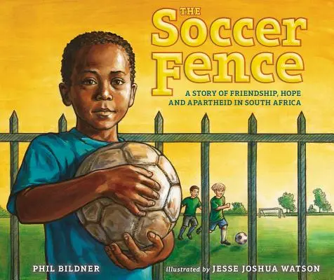 The Soccer Fence: O poveste despre prietenie, speranță și apartheid în Africa de Sud - The Soccer Fence: A Story of Friendship, Hope, and Apartheid in South Africa