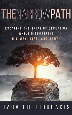 Calea îngustă: Scăpând din ghearele înșelăciunii în timp ce descoperiți calea, viața și adevărul Său - The Narrow Path: Escaping the Grips of Deception While Discovering His Way, Life and Truth