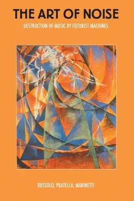 The Art of Noise (Arta zgomotului): Distrugerea muzicii de către mașinile futuriste - The Art of Noise: Destruction of Music by Futurist Machines