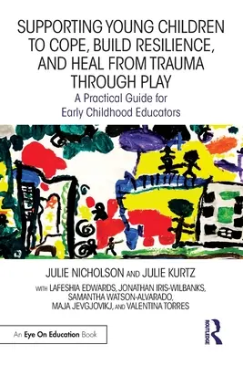 Supporting Young Children to Cope, Build Resilience, and Healing from Trauma through Play (Sprijinirea copiilor mici pentru a face față, a-și dezvolta reziliența și a se vindeca de traume prin joc): Un ghid practic pentru educatorii din copilăria timpurie - Supporting Young Children to Cope, Build Resilience, and Heal from Trauma through Play: A Practical Guide for Early Childhood Educators