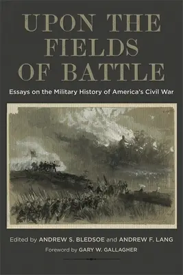 Pe câmpurile de luptă: Eseuri privind istoria militară a Războiului Civil din America - Upon the Fields of Battle: Essays on the Military History of America's Civil War