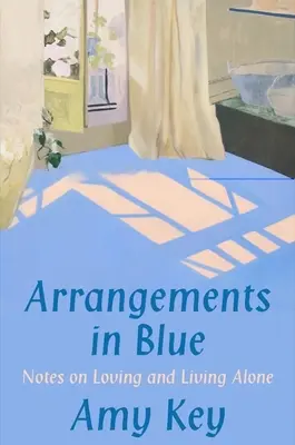 Aranjamente în albastru: Note despre iubire și viață în singurătate - Arrangements in Blue: Notes on Loving and Living Alone