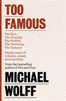 Too Famous - The Rich, The Powerful, The Wishful, The Damned, The Notorious - Douăzeci de ani de coloane, eseuri și reportaje - Too Famous - The Rich, The Powerful, The Wishful, The Damned, The Notorious - Twenty Years of Columns, Essays and Reporting