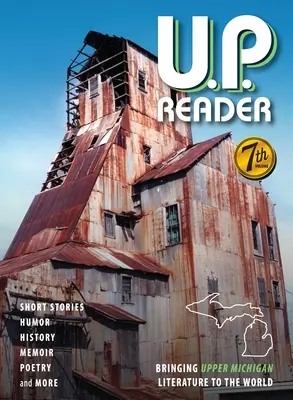 U.P. Reader -- Volumul #7: Aducerea literaturii din Upper Michigan în lume - U.P. Reader -- Volume #7: Bringing Upper Michigan Literature to the World