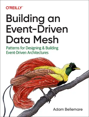 Building an Event-Driven Data Mesh: Modele pentru proiectarea și construirea de arhitecturi bazate pe evenimente (Patterns for Designing & Building Event-Driven Architectures) - Building an Event-Driven Data Mesh: Patterns for Designing & Building Event-Driven Architectures