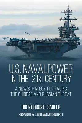 Puterea navală a SUA în secolul XXI: O nouă strategie pentru a face față amenințării chineze și ruse - U.S. Naval Power in the 21st Century: A New Strategy for Facing the Chinese and Russian Threat