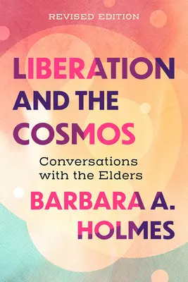 Eliberarea și cosmosul: Conversații cu bătrânii, ediție revizuită - Liberation and the Cosmos: Conversations with the Elders, Revised Edition