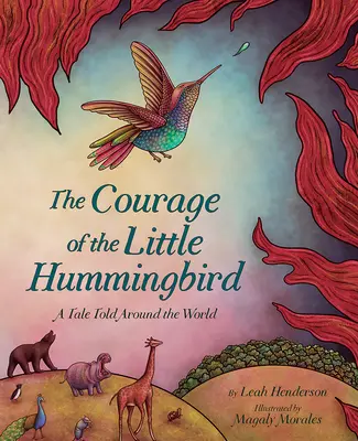 Curajul micului colibri: O poveste spusă în întreaga lume - The Courage of the Little Hummingbird: A Tale Told Around the World