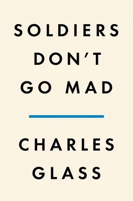 Soldații nu înnebunesc: A Story of Brotherhood, Poetry, and Mental Illness During the First World War (O poveste despre fraternitate, poezie și boli mintale în timpul Primului Război Mondial) - Soldiers Don't Go Mad: A Story of Brotherhood, Poetry, and Mental Illness During the First World War