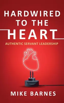Conectat la inimă: Leadership servitor autentic - Hardwired to the Heart: Authentic Servant Leadership