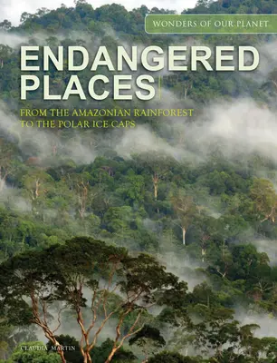 Locuri pe cale de dispariție: De la pădurea tropicală amazoniană la calota glaciară polară - Endangered Places: From the Amazonian Rainforest to the Polar Ice Caps