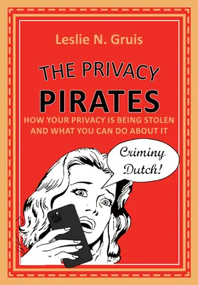 Pirații confidențialității: Cum vă este furată intimitatea și ce puteți face în această privință - The Privacy Pirates: How Your Privacy Is Being Stolen and What You Can Do about It