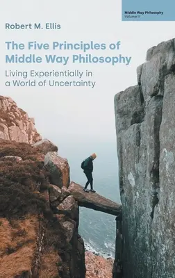 Cele cinci principii ale filosofiei Middle Way: Viața experimentală într-o lume a incertitudinii - The Five Principles of Middle Way Philosophy: Living Experientially in a World of Uncertainty
