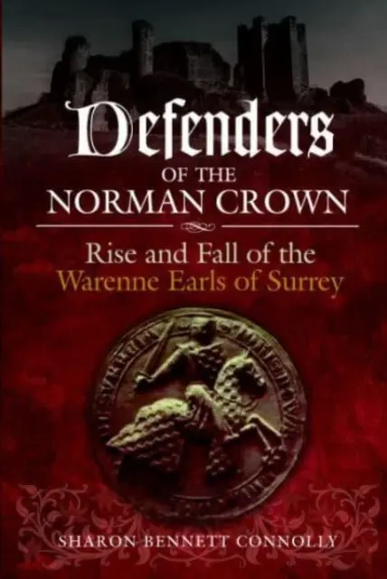Apărătorii coroanei normande: Ascensiunea și decăderea conților Warenne din Surrey - Defenders of the Norman Crown: Rise and Fall of the Warenne Earls of Surrey