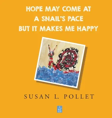 Speranța poate veni în pas de melc, dar mă face fericită - Hope May Come at a Snail's Pace But It Makes Me Happy