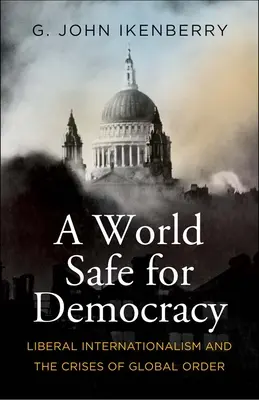 O lume sigură pentru democrație: Internaționalismul liberal și crizele ordinii globale [Liberal Internationalism and the Crises of Global Order - A World Safe for Democracy: Liberal Internationalism and the Crises of Global Order