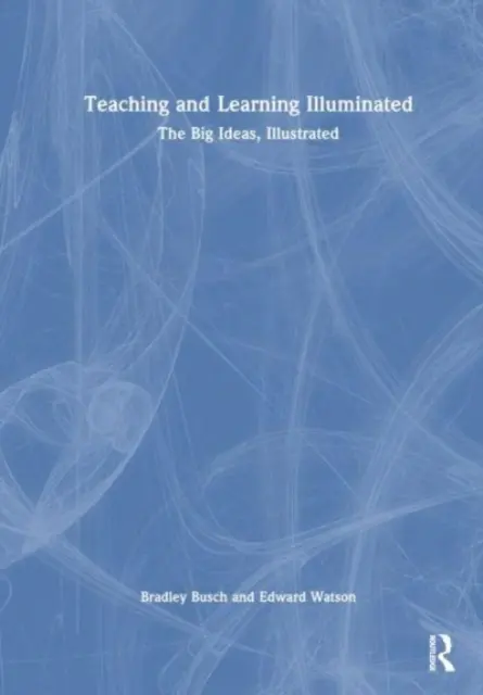 Predarea și învățarea iluminate: Marile idei, ilustrate - Teaching & Learning Illuminated: The Big Ideas, Illustrated