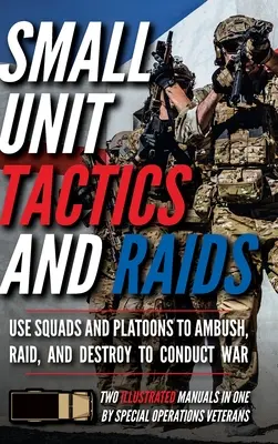 Tactica și raidurile unităților mici: Două manuale ilustrate - Small Unit Tactics and Raids: Two Illustrated Manuals