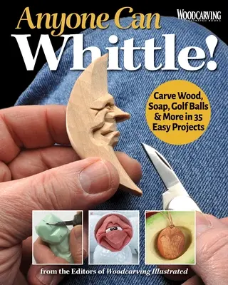 Oricine poate sculpta! Carve Wood, Soap, Golf Balls & More in 30+ Easy Projects - Anyone Can Whittle!: Carve Wood, Soap, Golf Balls & More in 30+ Easy Projects