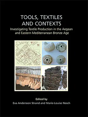 Unelte, textile și contexte: Investigarea producției textile în epoca bronzului din Marea Egee și Mediterana de Est - Tools, Textiles and Contexts: Investigating Textile Production in the Aegean and Eastern Mediterranean Bronze Age