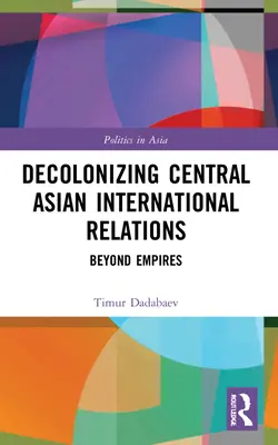 Decolonizarea relațiilor internaționale din Asia Centrală: Dincolo de imperii - Decolonizing Central Asian International Relations: Beyond Empires