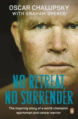 Fără retragere, fără capitulare: Povestea inspirată a unui sportiv campion mondial și luptător împotriva cancerului - No Retreat, No Surrender: The Inspiring Story of a World-Champion Sportsman and Cancer Warrior
