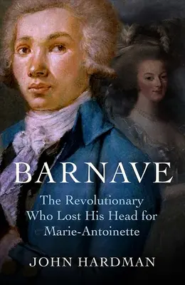 Barnave: Revoluționarul care și-a pierdut capul pentru Marie Antoinette - Barnave: The Revolutionary Who Lost His Head for Marie Antoinette