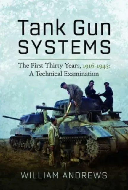Tank Gun Systems: The First Thirty Years, 1916-1945: O examinare tehnică - Tank Gun Systems: The First Thirty Years, 1916-1945: A Technical Examination