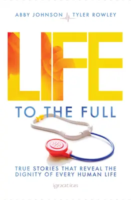 Viață din plin: Povești adevărate care dezvăluie demnitatea fiecărei vieți umane - Life to the Full: True Stories That Reveal the Dignity of Every Human Life