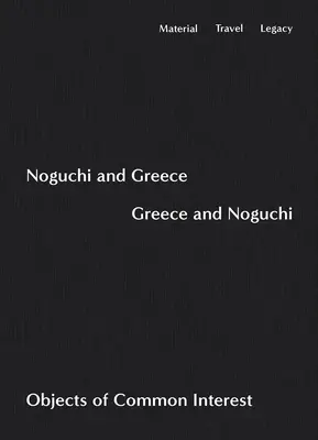 Noguchi și Grecia, Grecia și Noguchi: Obiecte de interes comun - Noguchi and Greece, Greece and Noguchi: Objects of Common Interest