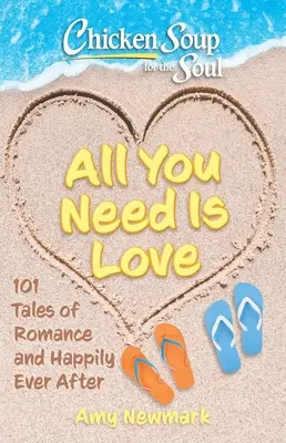Supa de pui pentru suflet: All You Need Is Love: 101 povești de romantism și fericire până la adânci bătrâneți - Chicken Soup for the Soul: All You Need Is Love: 101 Tales of Romance and Happily Ever After