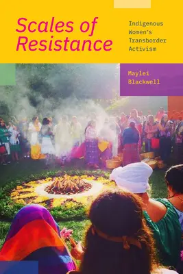 Scales of Resistance: Activismul transfrontalier al femeilor indigene - Scales of Resistance: Indigenous Women's Transborder Activism