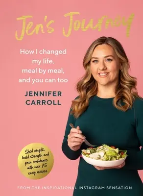 Călătoria lui Jen: Cum mi-am schimbat viața, masă cu masă, și cum poți și tu - Jen's Journey: How I Changed My Life, Meal by Meal, and You Can Too