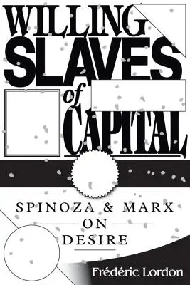 Sclavii de bunăvoie ai capitalului - Spinoza și Marx despre dorință - Willing Slaves of Capital - Spinoza and Marx on Desire