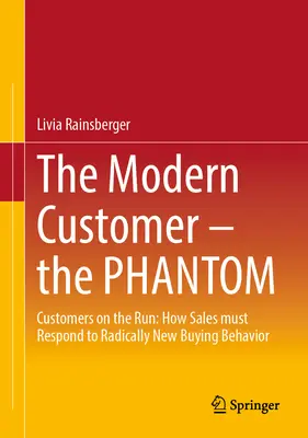 Clientul modern - Fantoma: Clienții pe fugă: Cum trebuie să răspundă vânzările la un comportament de cumpărare radical nou - The Modern Customer - The Phantom: Customers on the Run: How Sales Must Respond to Radically New Buying Behavior