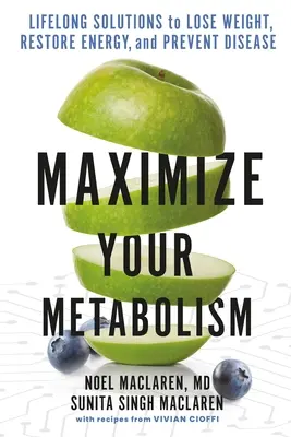 Maximizează-ți metabolismul: Soluții pe tot parcursul vieții pentru a pierde în greutate, a restabili energia și a preveni bolile - Maximize Your Metabolism: Lifelong Solutions to Lose Weight, Restore Energy, and Prevent Disease