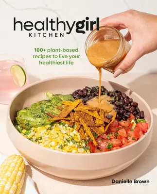Healthygirl Kitchen: 100+ Rețete pe bază de plante pentru a trăi cea mai sănătoasă viață - Healthygirl Kitchen: 100+ Plant-Based Recipes to Live Your Healthiest Life