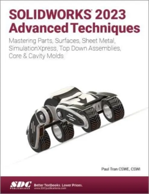 SOLIDWORKS 2023 Tehnici avansate - Stăpânirea pieselor, suprafețelor, tablelor, SimulationXpress, ansamblurilor de sus în jos, matrițelor cu miez și cavitate - SOLIDWORKS 2023 Advanced Techniques - Mastering Parts, Surfaces, Sheet Metal, SimulationXpress, Top-Down Assemblies, Core & Cavity Molds