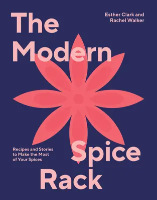 The Modern Spice Rack: Rețete și povești pentru a profita la maximum de condimentele tale - The Modern Spice Rack: Recipes and Stories to Make the Most of Your Spices