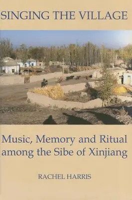 Singing the Village: Music, Memory and Ritual Among the Sibe of Xinjiang Include CD - Singing the Village: Music, Memory and Ritual Among the Sibe of Xinjiang Includes CD