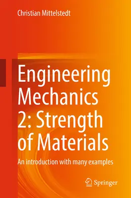 Mecanica inginerească 2: Rezistența materialelor: O introducere cu multe exemple - Engineering Mechanics 2: Strength of Materials: An Introduction with Many Examples