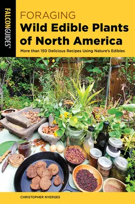 Căutarea plantelor sălbatice comestibile din America de Nord: Mai mult de 150 de rețete delicioase folosind plantele comestibile din natură - Foraging Wild Edible Plants of North America: More Than 150 Delicious Recipes Using Nature's Edibles