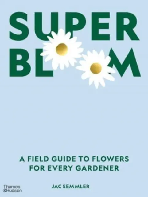 Super Bloom - Un ghid de teren al florilor pentru fiecare grădinar - Super Bloom - A Field Guide to Flowers for Every Gardener