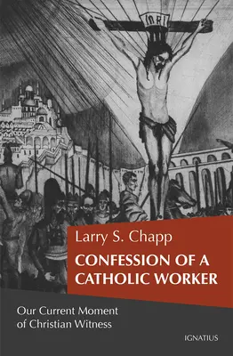 Confesiunea unui lucrător catolic: Momentul nostru de mărturie creștină - Confession of a Catholic Worker: Our Moment of Christian Witness