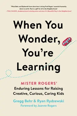 Când te întrebi, înveți: Lecțiile permanente ale lui Mister Rogers pentru creșterea copiilor creativi, curioși și grijulii - When You Wonder, You're Learning: Mister Rogers' Enduring Lessons for Raising Creative, Curious, Caring Kids
