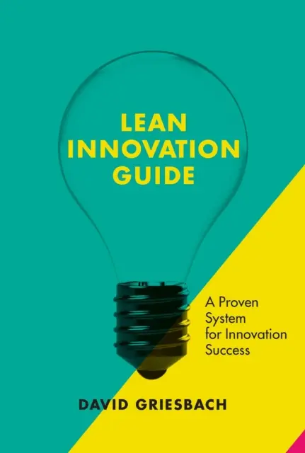 Ghidul inovației Lean: O abordare dovedită pentru succesul inovării - The Lean Innovation Guide: A Proven Approach for Innovation Success